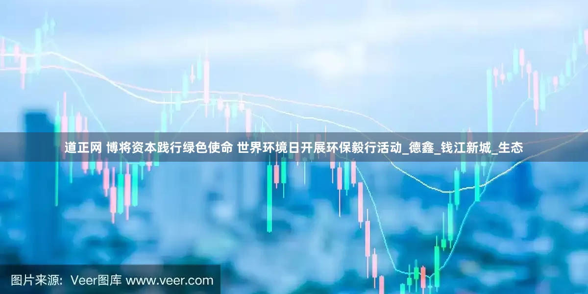 道正网 博将资本践行绿色使命 世界环境日开展环保毅行活动_德鑫_钱江新城_生态